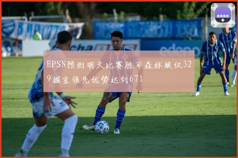 EPSN预测明天比赛胜率森林狼仅329掘金领先优势达到671