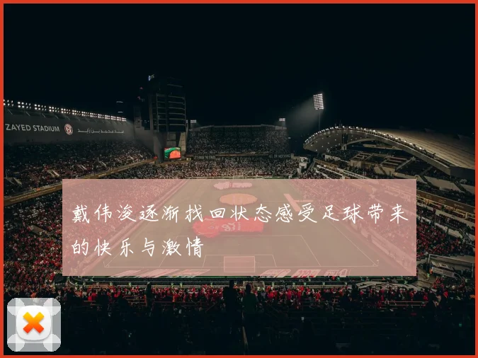 戴伟浚逐渐找回状态感受足球带来的快乐与激情