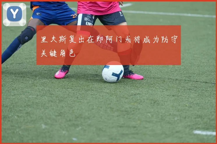 里夫斯复出在即阿门或将成为防守关键角色